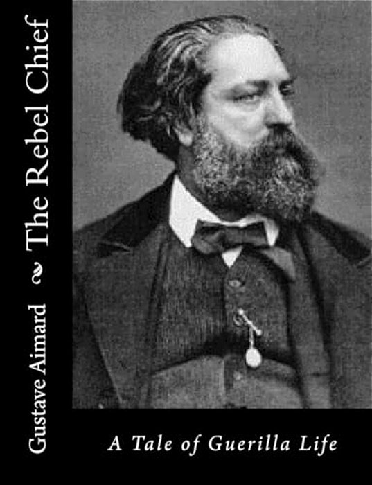 The Rebel Chief: A Tale Of Guerilla Life-..