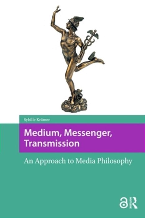 Medium, Messenger, Transmission: An Approach To Media Philosophy-..