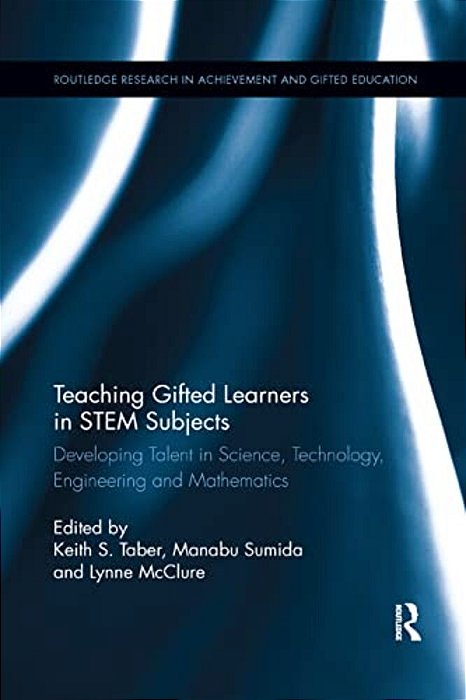 Teaching Gifted Learners In Stem Subjects: Developing Talent In Science, Technology, Engineering And Mathematics-..