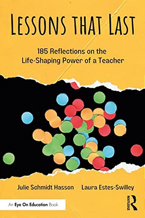 Lessons That Last: 185 Reflections On The Life-Shaping Power Of A Teacher-..