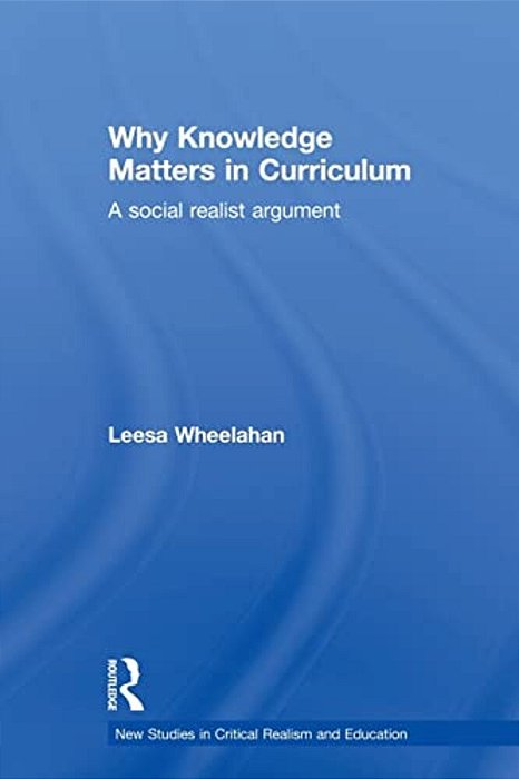 Why Knowledge Matters In Curriculum: A Social Realist Argument-..