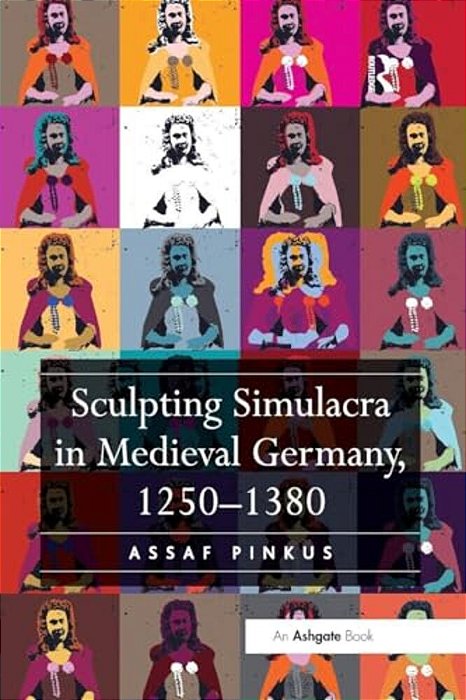 Sculpting Simulacra In Medieval Germany, 1250-1380-..