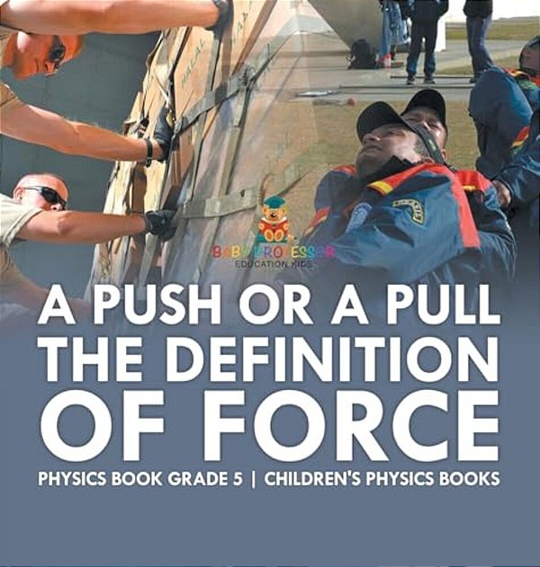 A Push Or A Pull - The Definition Of Force - Physics Book Grade 5 Children's Physics Books-..