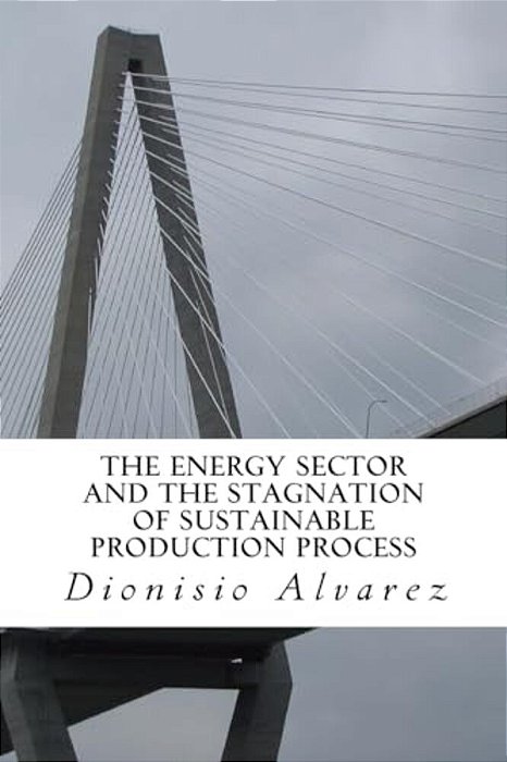 The Energy Sector And The Stagnation Of Sustainable Production Process: The Functioning Of The Energy Sector And The Stagnation Hypothesis Of Sustaina-..
