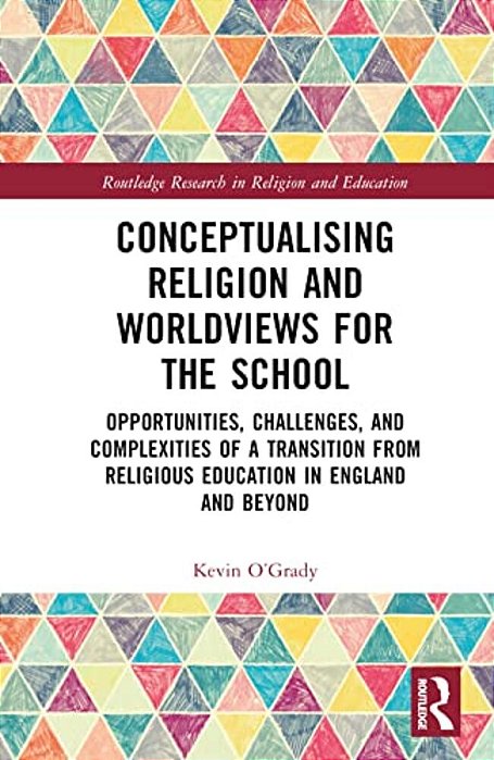 Conceptualising Religion And Worldviews For The School: Opportunities, Challenges, And Complexities Of A Transition From Religious Education In Englan-..