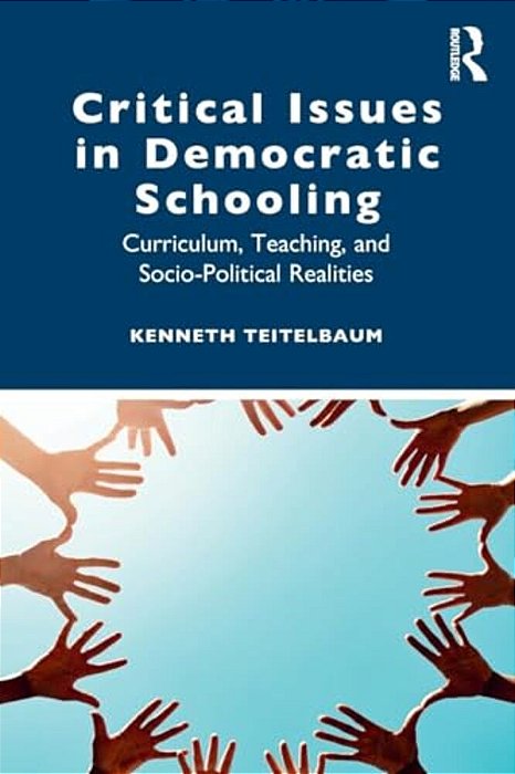 Critical Issues In Democratic Schooling: Curriculum, Teaching, And Socio-Political Realities-..