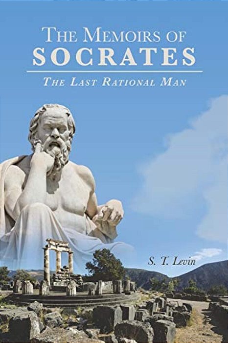 The Memoirs Of Socrates: The Last Rational Man-..