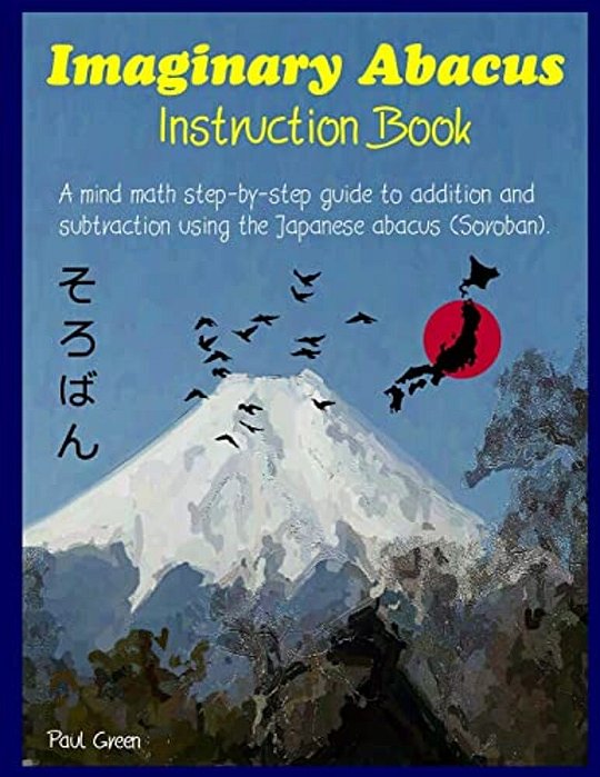 Imaginary Abacus - Instruction Book: A Mind Math Step-By-step Guide To Addition And Subtraction Using An Imaginary Japanese Abacus (Soroban). -..