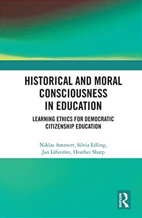 Historical And Moral Consciousness In Education: Learning Ethics For Democratic Citizenship Education-..