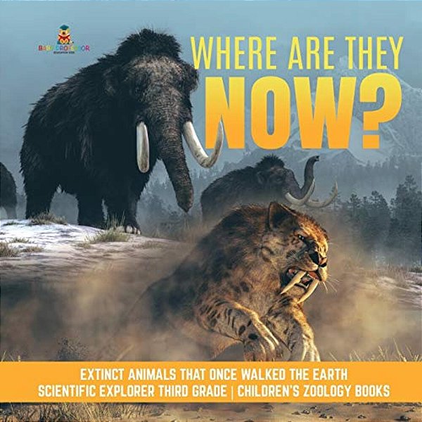Where Are They Now? Extinct Animals That Once Walked The Earth Scientific Explorer Third Grade Children's Zoology Books-..