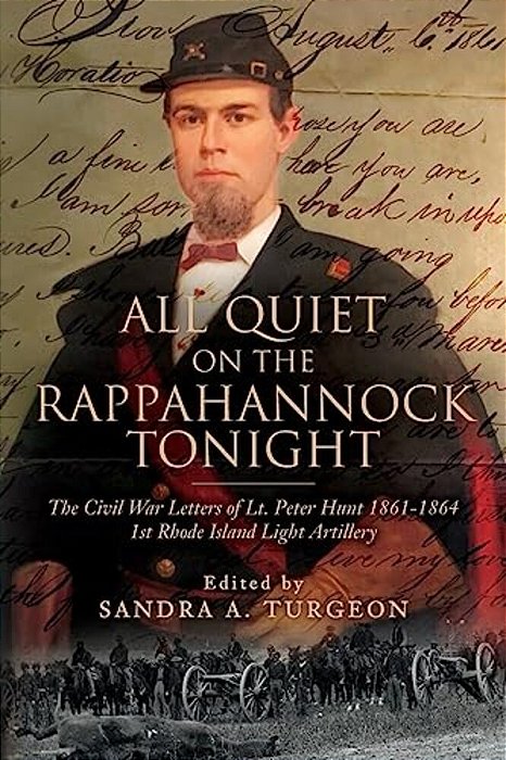 All Quiet On The Rappahannock Tonight: The Civil War Letters Of Lt. Peter Hunt 1861-1864 1ST Rhode Island Light Artillery-..
