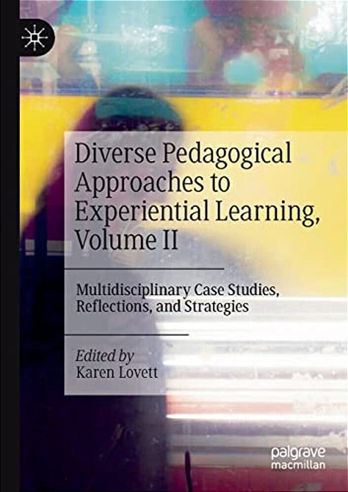 Diverse Pedagogical Approaches To Experiential Learning, Volume II: Multidisciplinary Case Studies, Reflections, And Strategies-..