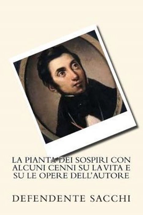 La Pianta Dei Sospiri Con Alcuni Cenni Su La Vita E Su Le Opere Dell'Autore-..