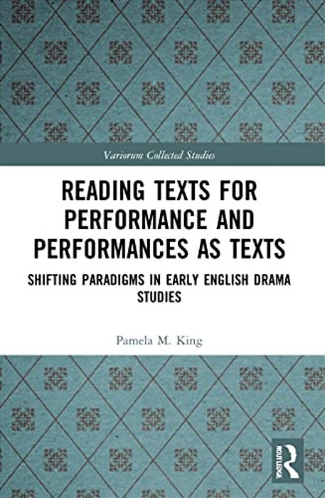 Reading Texts For Performance And Performances As Texts: Shifting Paradigms In Early English Drama Studies-..