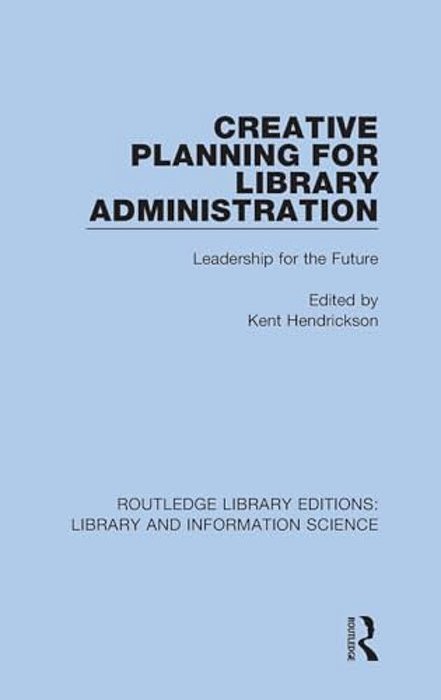 Creative Planning For Library Administration: Leadership For The Future-..