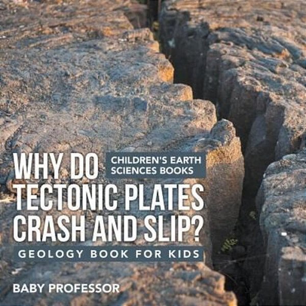 Why Do Tectonic Plates Crash And Slip? Geology Book For Kids Children's Earth Sciences Books-..