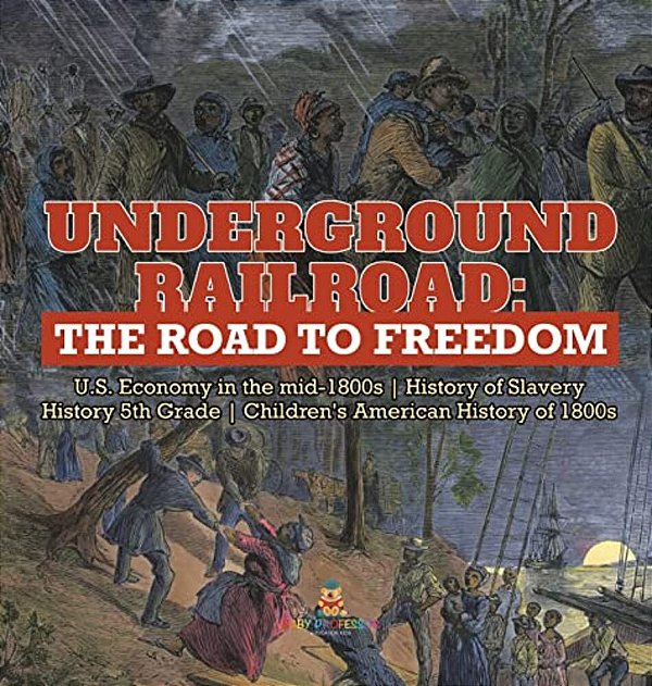 Underground Railroad: The Road To Freedom U. S. Economy In The Mid-1800s History Of Slavery History 5Th Grade Children's American History Of 1800S-..