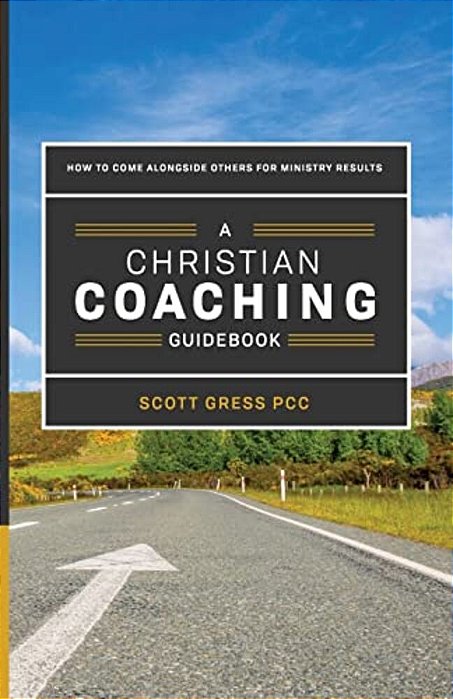 A Christian Coaching Guidebook: How To Come Alongside Others For Ministry Results-..