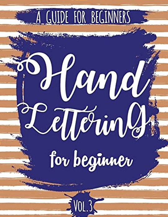 Hand Lettering For Beginner Volume3: A Calligraphy And Hand Lettering Guide For Beginner - Alphabet Drill, Practice And Project: Hand Lettering-..