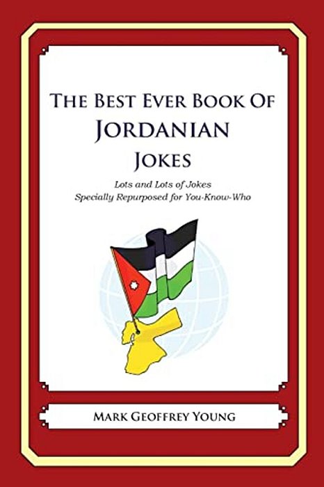 The Best Ever Book Of Jordanian Jokes: Lots And Lots Of Jokes Specially Repurposed For You-Know-who-..