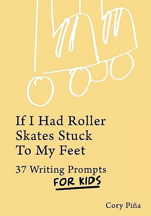 If I Had Roller Skates Stuck To My Feet: 37 Writing Prompts For Kids-..