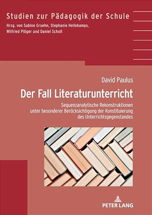 Der Fall Literaturunterricht: Sequenzanalytische Rekonstruktionen Unter Besonderer Beruecksichtigung Der Konstituierung Des Gegenstandes-..
