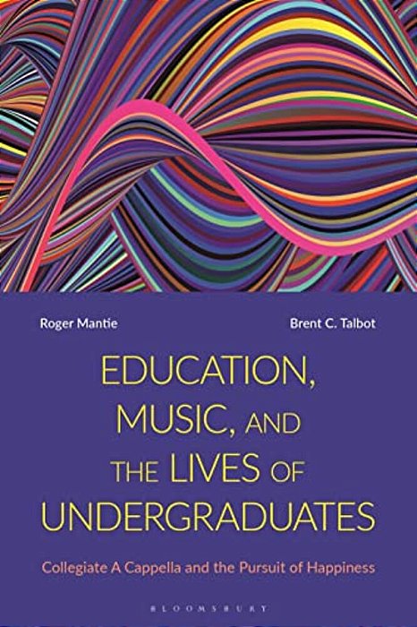 Education, Music, And The Lives Of Undergraduates: Collegiate A Cappella And The Pursuit Of Happiness-..