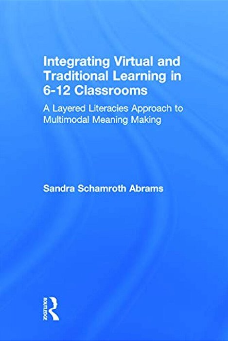 Integrating Virtual And Traditional Learning In 6-12 Classrooms: A Layered Literacies Approach To Multimodal Meaning Making-..