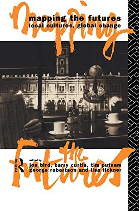 Mapping The Futures: Local Cultures, Global Change-..