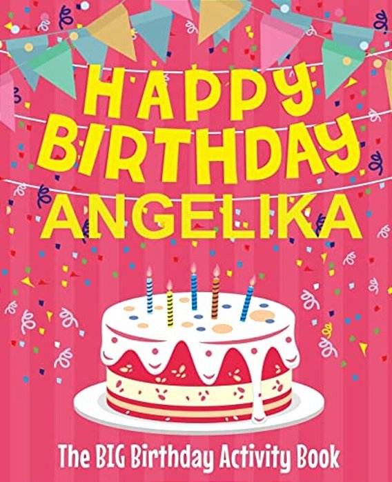 Happy Birthday Angelika - The Big Birthday Activity Book: (Personalized Children's Activity Book)-..