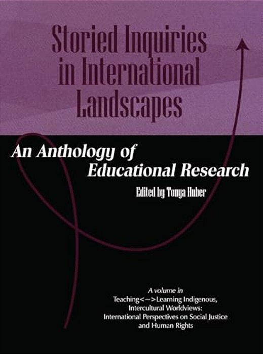 Storied Inquiries In International Landscapes: An Anthology Of Educational Research-..