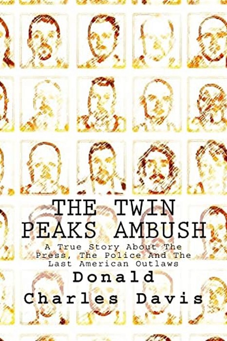 The Twin Peaks Ambush: A True Story About The Press, The Police And The Last American Outlaws-..