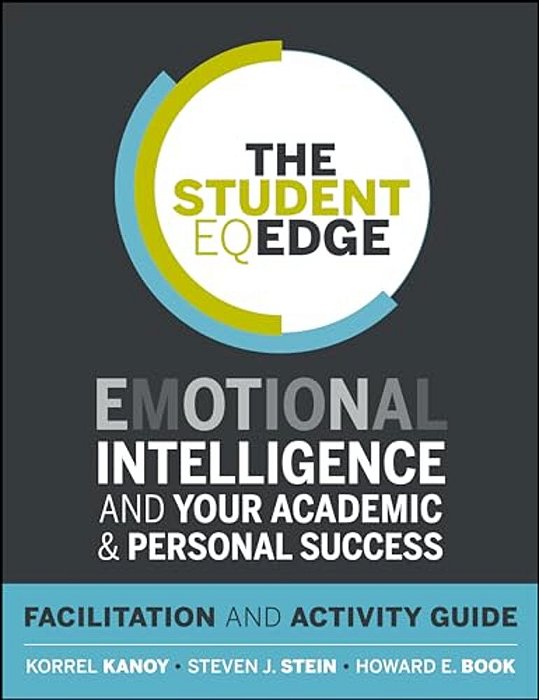 The Student Eq Edge: Emotional Intelligence And Your Academic And Personal Success: Facilitation And Activity Guide-..