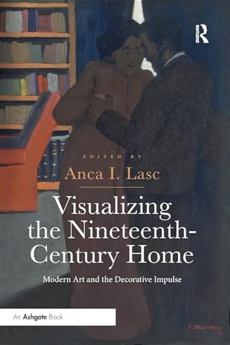 Visualizing The Nineteenth-Century Home: Modern Art And The Decorative Impulse-..