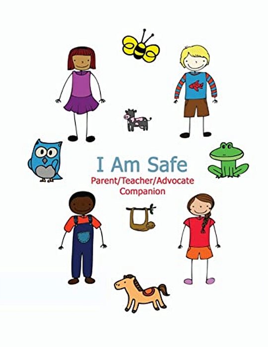 I Am Safe - Parent/Teacher/advocate Companion: Training Children To Recognize & Avoid Sexual Abuse In A Positive Setting-..