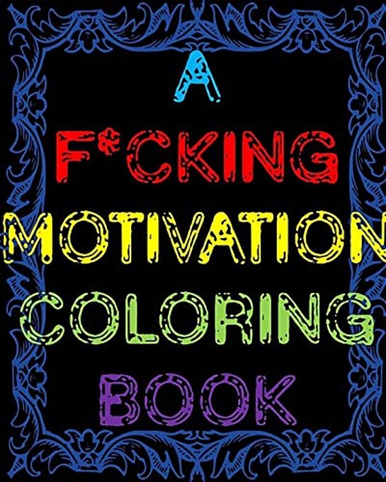 A F*cking Motivation Coloring Book: Curse Word Adult Coloring Book Swear Word Adult Coloring Book-..