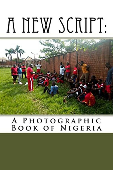 A New Script: A Photographic Book Of Nigeria-..