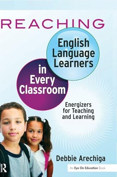 Reaching English Language Learners In Every Classroom: Energizers For Teaching And Learning-..