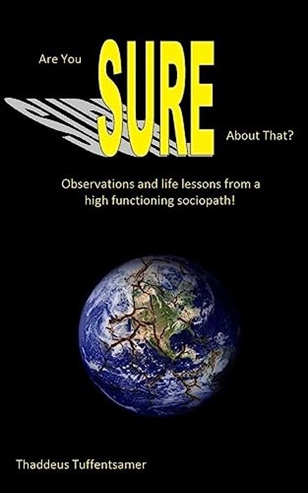 Are You Sure About That?: Observations And Life Lessons From A High Functioning Sociopath!-..