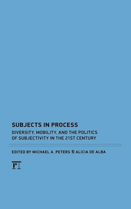 Subjects In Process: Diversity, Mobility, And The Politics Of Subjectivity In The 21St Century-..