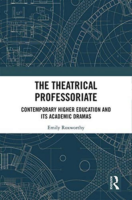 The Theatrical Professoriate: Contemporary Higher Education And Its Academic Dramas-..