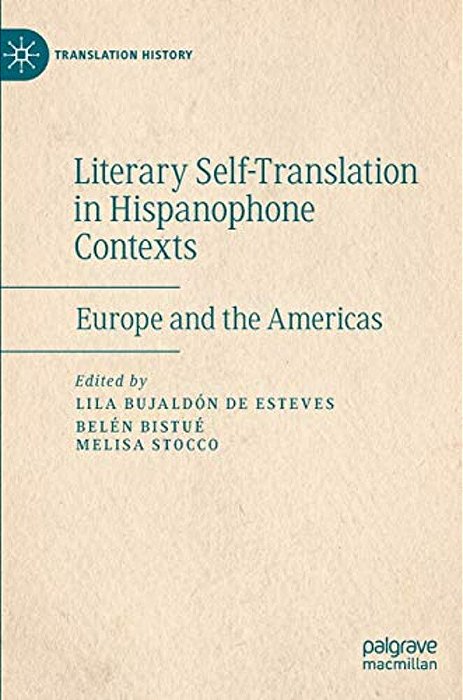 Literary Self-Translation In Hispanophone Contexts - La Autotraducción Literaria En Contextos De Habla Hispana: Europe And The Americas - Europa Y Amé-..