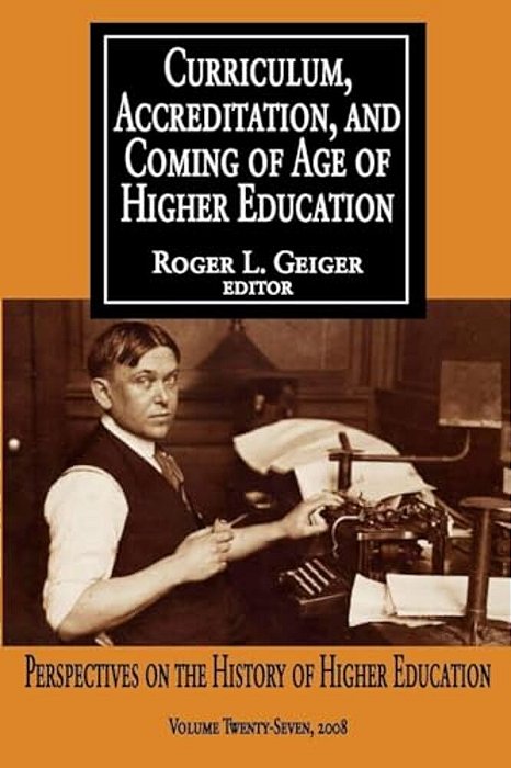Curriculum, Accreditation And Coming Of Age Of Higher Education: Perspectives On The History Of Higher Education-..