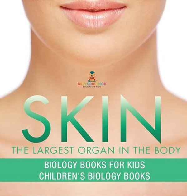 Skin: The Largest Organ In The Body - Biology Books For Kids Children's Biology Books-..