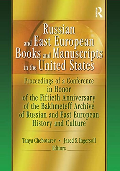 Russian And East European Books And Manuscripts In The United States: Proceedings Of A Conference In Honor Of The Fiftieth Anniversary Of The Bakhmete-..
