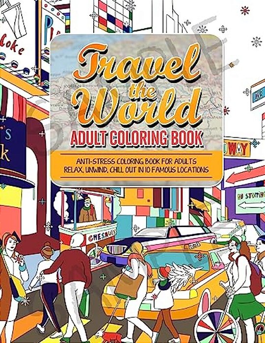 Travel The World Adult Coloring Book: Anti-Stress Coloring Book For Adults: Relax And Unwind Coloring Book For Adults - 10 Stress Reliieving Locations-..
