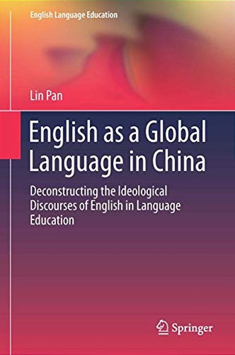 English As A Global Language In China: Deconstructing The Ideological Discourses Of English In Language Education-..