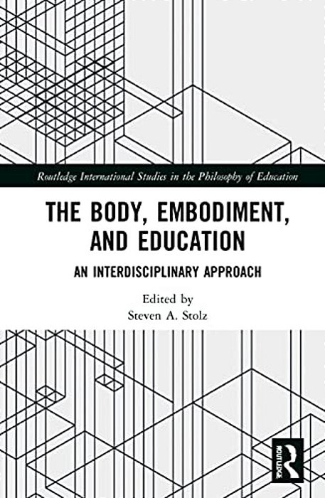 The Body, Embodiment, And Education: An Interdisciplinary Approach-..