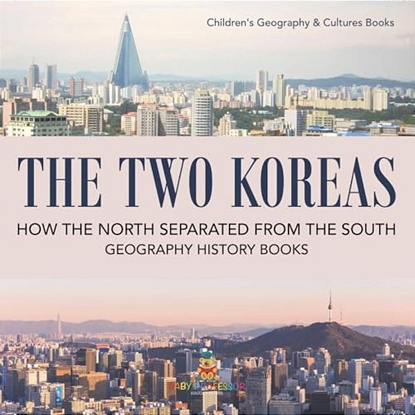 The Two Koreas: How The North Separated From The South - Geography History Books Children's Geography & Cultures Books-..