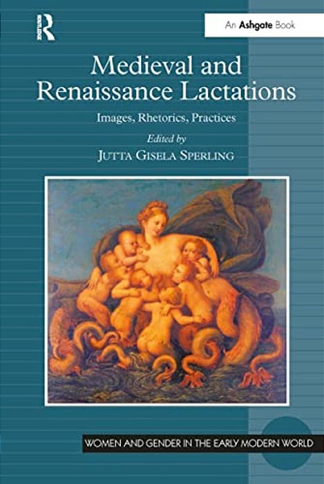 Medieval And Renaissance Lactations: Images, Rhetorics, Practices-..